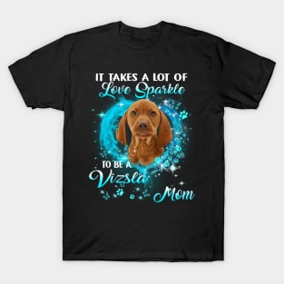 It Takes A Lot Of Love Sparkle To Be A Vizsla Mom T-Shirt